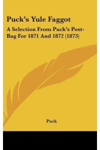Puck's Yule Faggot  - A Selection From Puck's Post-Bag For 1871 And 1872 (1873)