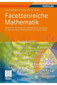 Facettenreiche Mathematik  - Einblicke in die moderne mathematische Forschung für alle, die mehr von Mathematik verstehen wollen