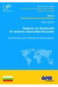 Bulgarien als Absatzmarkt für deutsche Lebensmittel-Discounter: Entwicklung einer Markteintrittskonzeption