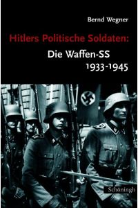Hitlers Politische Soldaten: Die Waffen-SS 1933 - 1945  - Leitbild, Struktur und Funktion einer nationalsozialistischen Elite