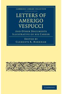 Letters of Amerigo Vespucci, and Other Documents Illustrative of his Career