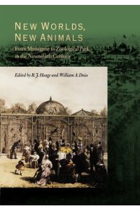 New Worlds, New Animals  - From Menagerie to Zoological Park in the Nineteenth Century