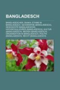 Bangladesch  - Bangladescher, Dhaka, Ethnie in Bangladesch, Geographie (Bangladesch), Geschichte Bangladeschs, Hochschullehrer (Bangladesch), Kultur (Bangladesch), Medien (Bangladesch), Organisation in Bangladesch, Politik (Bangladesch)