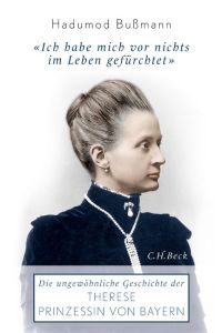 Ich habe mich vor nichts im Leben gefürchtet  - Die ungewöhnliche Geschichte der Prinzessin Therese Prinzessin von Bayern