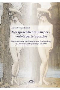 Versprachlichte Körper - verkörperte Sprache: Konstruktionen von Identität und Entfremdung in Literatur und Psychologie um 1900