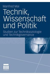Technik, Wissenschaft und Politik  - Studien zur Techniksoziologie und Technikgovernance