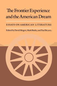 The Frontier Experience and the American Dream  - Essays on American Literature