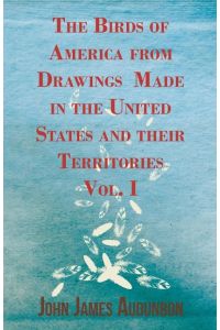 The Birds of America from Drawings Made in the United States and their Territories - Vol. I