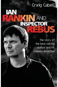 Ian Rankin & Inspector Rebus  - The Official Story of the Bestselling Author and his Ruthless Detective