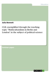 CLIL exemplified through the teaching topic Multiculturalism in Berlin and London in the subject of political science
