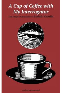 A Cup of Coffee with My Interrogator  - The Prague Chronicles of Ludvik Vaculik