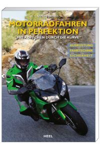 Motorradfahren in Perfektion  - Mit Köpfchen durch die Kurve Ausrüstung. Fahrtechnik. Sicherheit