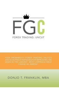 Forex Trading  - Uncut: High Probability Forex Trading Tactics and Scalping Strategies for Improving the Odds in the Largest, Most Unpr