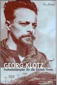 Georg Klotz  - Freiheitskämpfer für die Einheit Tirols