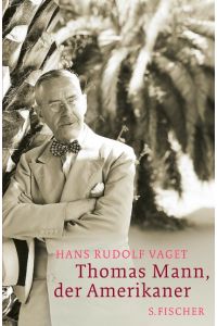 Thomas Mann, der Amerikaner  - Leben und Werk im amerikanischen Exil, 1938-1952