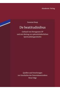 De beatitudinibus  - Gerhard von Sterngassen OP und sein Beitrag zur spätmittelalterlichen Spiritualitätsgeschichte