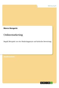 Onlinemarketing  - Begriff, Beispiele aus der Marketingpraxis und kritische Bewertung