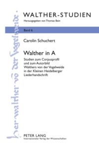 Walther in A  - Studien zum Corpusprofil und zum Autorbild Walthers von der Vogelweide in der Kleinen Heidelberger Liederhandschrift