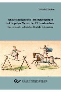 Schaustellungen und Volksbelustigungen auf Leipziger Messen des 19. Jahrhunderts  - Eine wirtschafts- und sozialgeschichtliche Untersuchung