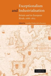 Exceptionalism and Industrialisation  - Britain and Its European Rivals, 1688 1815