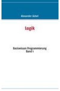 Logik  - Basiswissen Programmierung Band 1