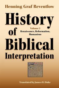 History of Biblical Interpretation, Vol. 3  - Renaissance, Reformation, Humanism