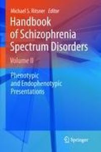 Handbook of Schizophrenia Spectrum Disorders, Volume II  - Phenotypic and Endophenotypic Presentations