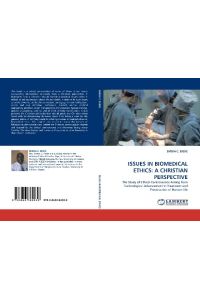 ISSUES IN BIOMEDICAL ETHICS: A CHRISTIAN PERSPECTIVE  - The Study of Ethical Controversies Arising from Technological Advancement in Treatment and Preservation of Human Life