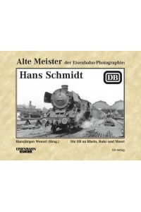 Alte Meister der Eisenbahn-Fotographie: Hans Schmidt  - Die DB an Rhein, Ruhr und Mosel