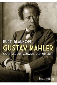 Gustav Mahler  - oder Der Zeitgenosse der Zukunft