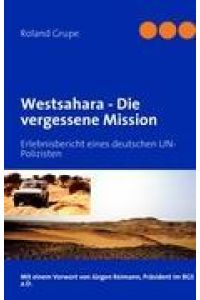 Westsahara - Die vergessene Mission  - Erlebnisbericht eines deutschen UN-Polizisten