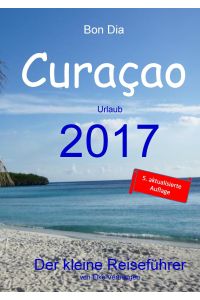 Bon Dia Curaçao  - Urlaub 2017 - Der kleine Reiseführer