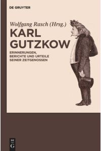 Karl Gutzkow  - Erinnerungen, Berichte und Urteile seiner Zeitgenossen. Eine Dokumentation