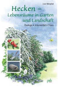 Hecken - Lebensräume in Garten und Landschaft  - Ökologie, Artenvielfalt, Praxis