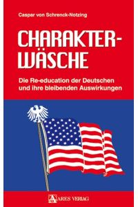 Charakterwäsche  - Die Re-education der Deutschen und ihre bleibenden Auswirkungen