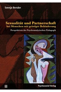 Sexualität und Partnerschaft bei Menschen mit geistiger Behinderung  - Perspektiven der Psychoanalytischen Pädagogik