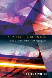 As a Fire by Burning  - Mission as the Life of the Local Congregation