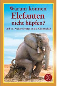 Warum können Elefanten nicht hüpfen?  - Und 111 weitere Fragen an die Wissenschaft