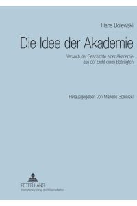 Die Idee der Akademie  - Versuch der Geschichte einer Akademie aus der Sicht eines Beteiligten- Herausgegeben von Marlene Bolewski