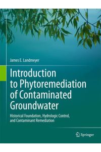 Introduction to Phytoremediation of Contaminated Groundwater  - Historical Foundation, Hydrologic Control, and Contaminant Remediation