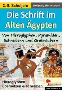 Die Schrift im Alten Ägypten Von Hieroglyphen, Pyramiden, Schreibern und Grabräubern