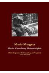 Flucht, Vertreibung, Heimatlosigkeit  - Flüchtlinge und ihr Neuanfang im Vogtland 1945 bis 1949