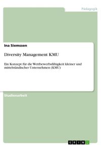 Diversity Management KMU  - Ein Konzept für die Wettbewerbsfähigkeit kleiner und mittelständischer Unternehmen (KMU)