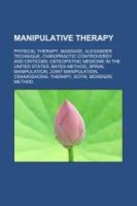 Manipulative therapy  - Physical therapy, Massage, Alexander technique, Chiropractic controversy and criticism, Osteopathic medicine in the United States, Bates method, Spinal manipulation, Joint manipulation, Craniosacral therapy, Sotai, McKenzie method