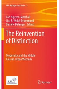 The Reinvention of Distinction  - Modernity and the Middle Class in Urban Vietnam