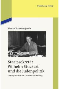 Staatssekretär Wilhelm Stuckart und die Judenpolitik  - Der Mythos von der sauberen Verwaltung