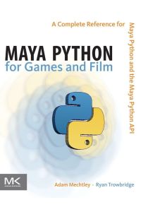 Maya Python for Games and Film - A Complete Reference for Maya Python and the Maya Python API