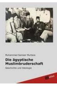 Die ägyptische Muslimbruderschaft  - Geschichte und Ideologie