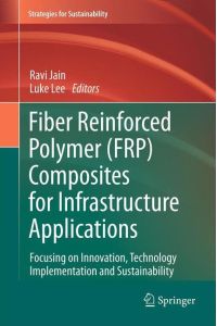 Fiber Reinforced Polymer (FRP) Composites for Infrastructure Applications  - Focusing on Innovation, Technology Implementation and Sustainability
