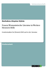 Frauen-Womanistische Literatur in Werken Heinrich Bölls  - Genderstudien bei Heinrich Böll und in der Literatur